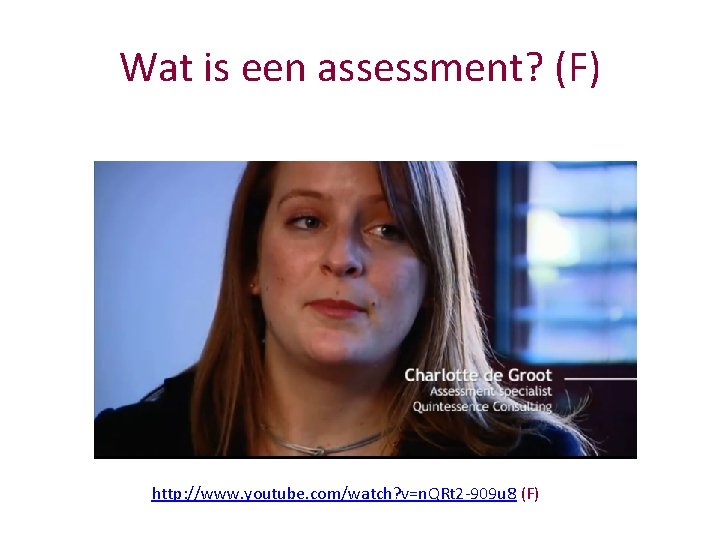 Wat is een assessment? (F) http: //www. youtube. com/watch? v=n. QRt 2 -909 u