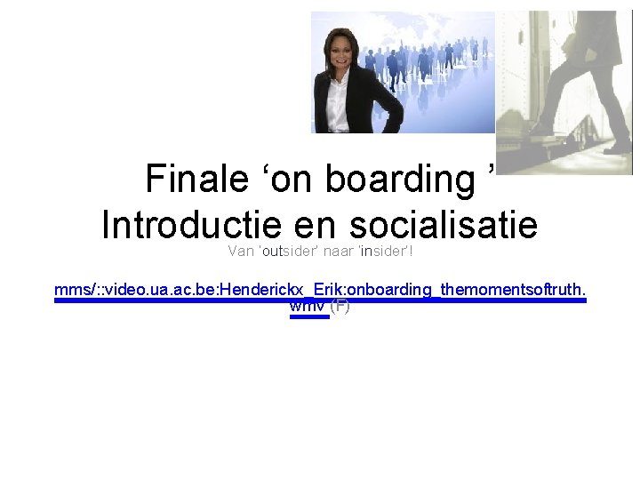 Finale ‘on boarding ’ Introductie en socialisatie Van ‘outsider’ naar ‘insider’! mms/: : video.