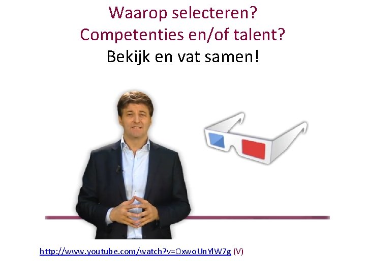 Waarop selecteren? Competenties en/of talent? Bekijk en vat samen! http: //www. youtube. com/watch? v=Oxwo.
