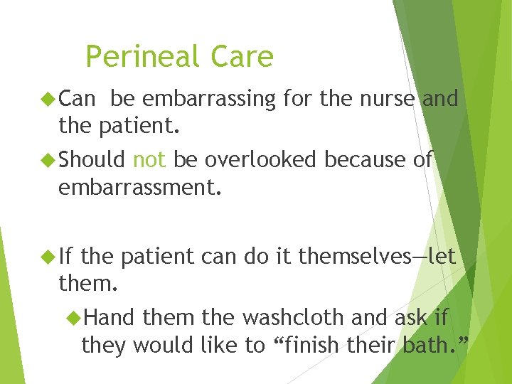 Perineal Care Can be embarrassing for the nurse and the patient. Should not be