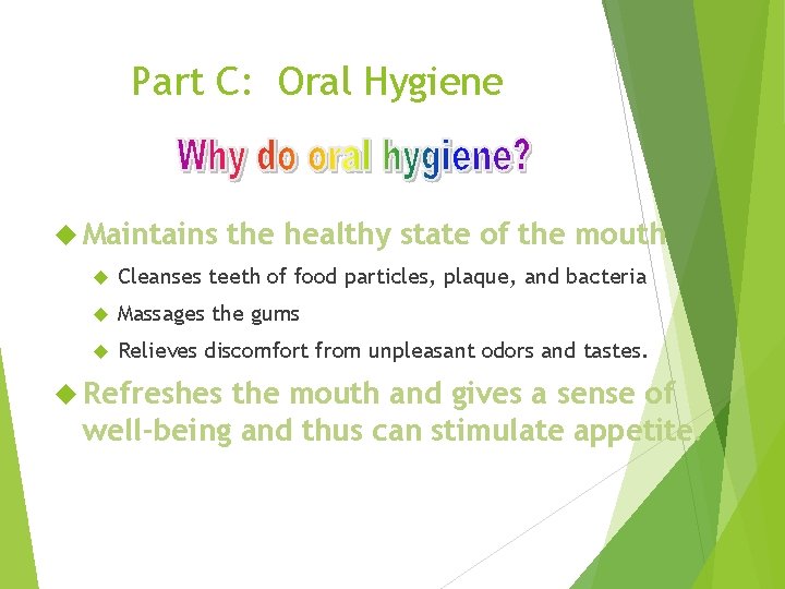 Part C: Oral Hygiene Maintains the healthy state of the mouth Cleanses teeth of