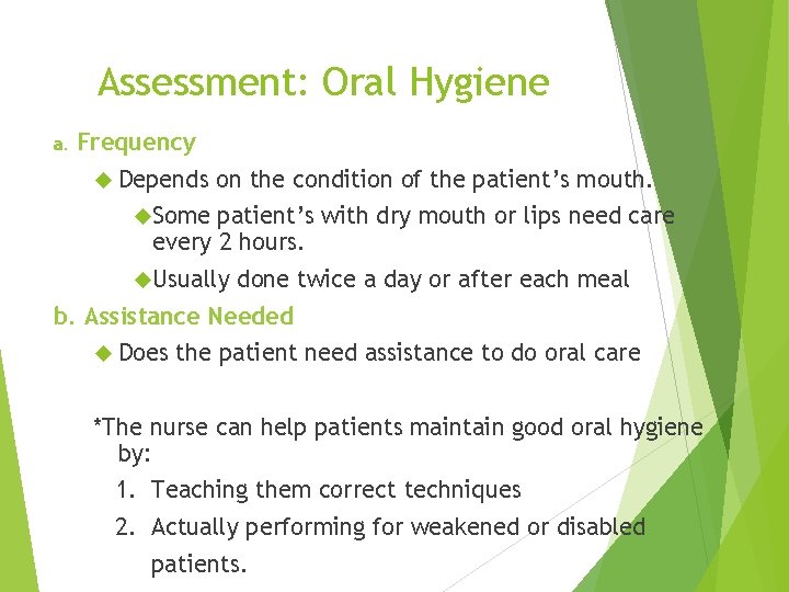 Assessment: Oral Hygiene a. Frequency Depends on the condition of the patient’s mouth. Some