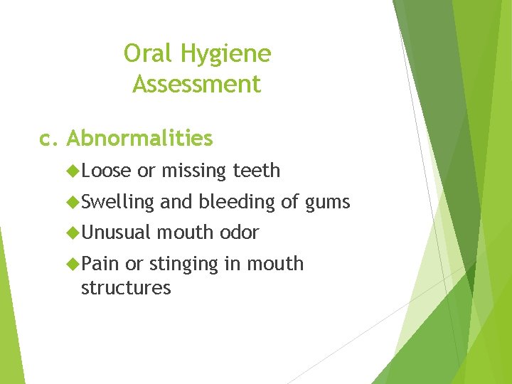 Oral Hygiene Assessment c. Abnormalities Loose or missing teeth Swelling and bleeding of gums