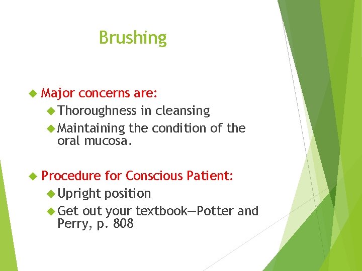 Brushing Major concerns are: Thoroughness in cleansing Maintaining the condition of the oral mucosa.