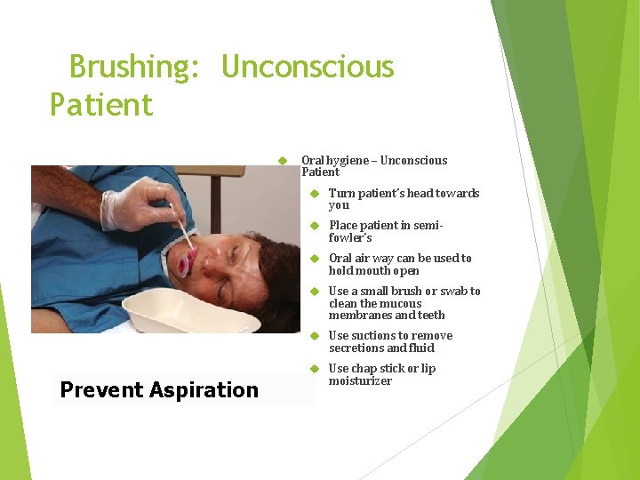 Brushing: Unconscious Patient Oral hygiene – Unconscious Patient Turn patient’s head towards you Place