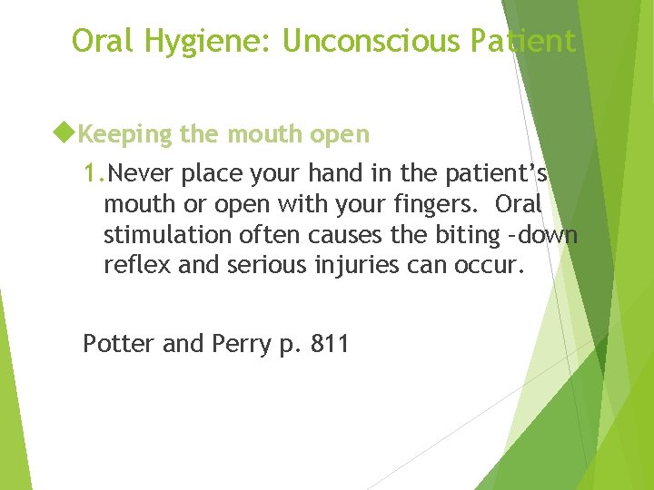 Oral Hygiene: Unconscious Patient Keeping the mouth open 1. Never place your hand in