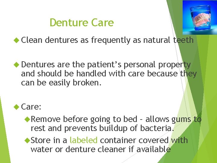 Denture Care Clean dentures as frequently as natural teeth Dentures are the patient’s personal