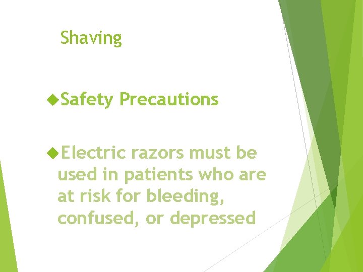 Shaving Safety Precautions Electric razors must be used in patients who are at risk