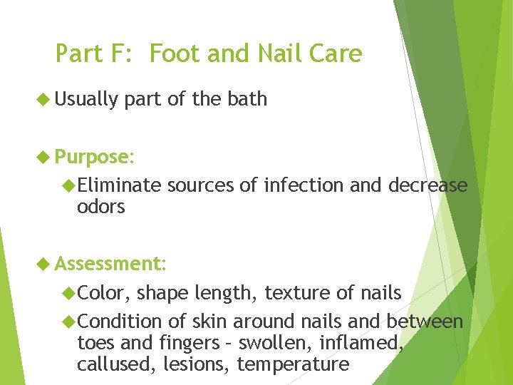 Part F: Foot and Nail Care Usually part of the bath Purpose: Eliminate odors