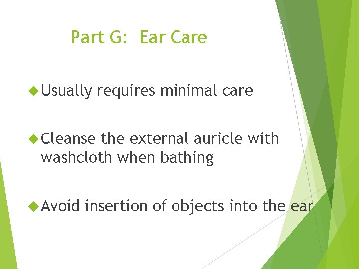 Part G: Ear Care Usually requires minimal care Cleanse the external auricle with washcloth
