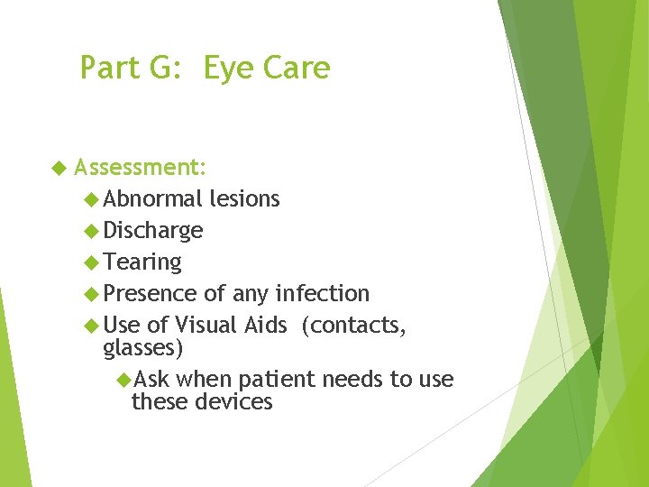 Part G: Eye Care Assessment: Abnormal lesions Discharge Tearing Presence of any infection Use