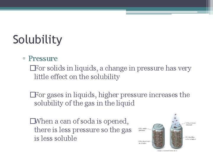 Solubility ▫ Pressure �For solids in liquids, a change in pressure has very little