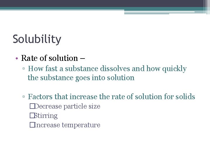 Solubility • Rate of solution – ▫ How fast a substance dissolves and how