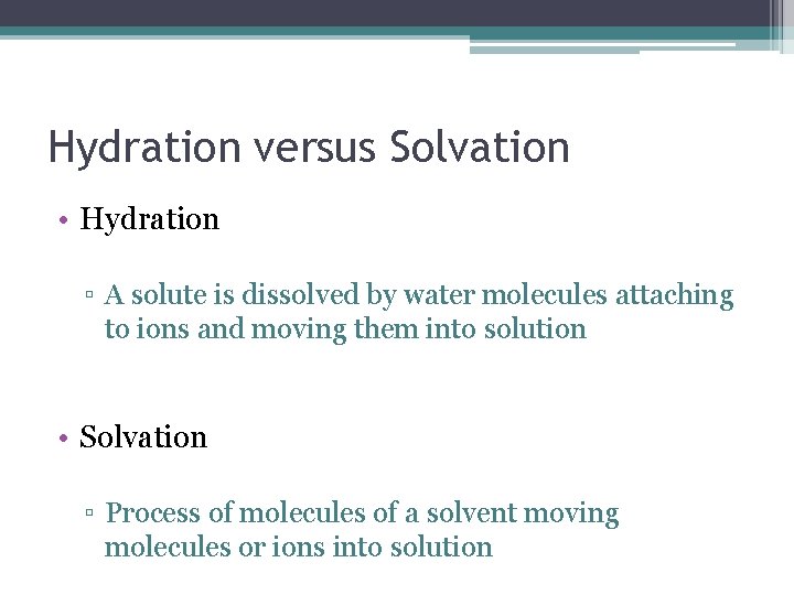 Hydration versus Solvation • Hydration ▫ A solute is dissolved by water molecules attaching