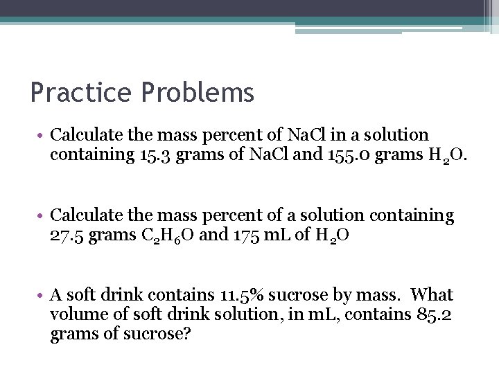 Practice Problems • Calculate the mass percent of Na. Cl in a solution containing