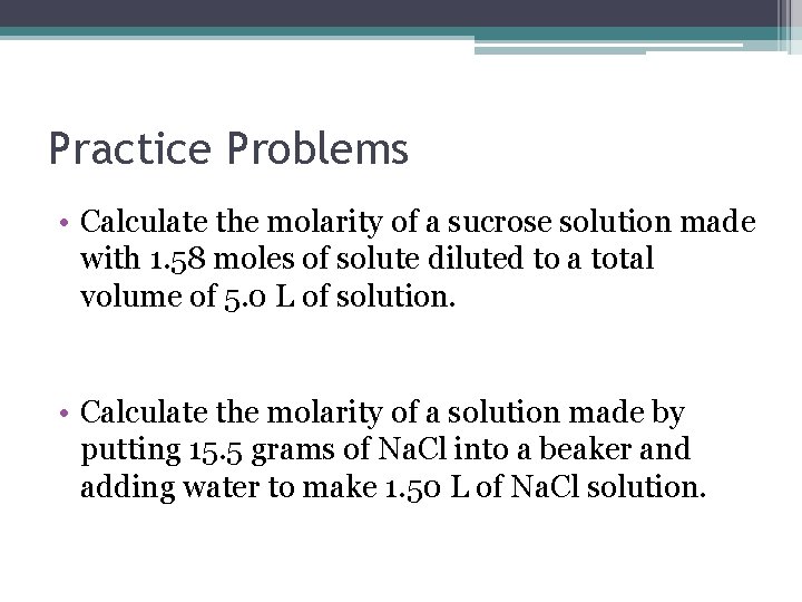 Practice Problems • Calculate the molarity of a sucrose solution made with 1. 58