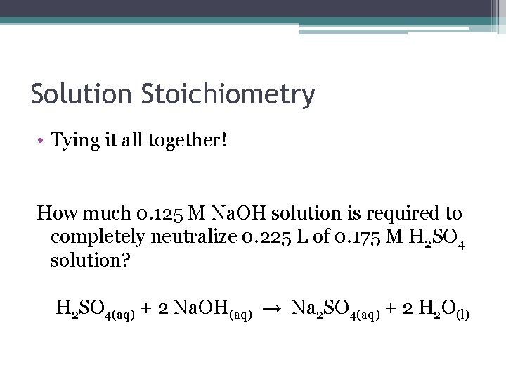 Solution Stoichiometry • Tying it all together! How much 0. 125 M Na. OH