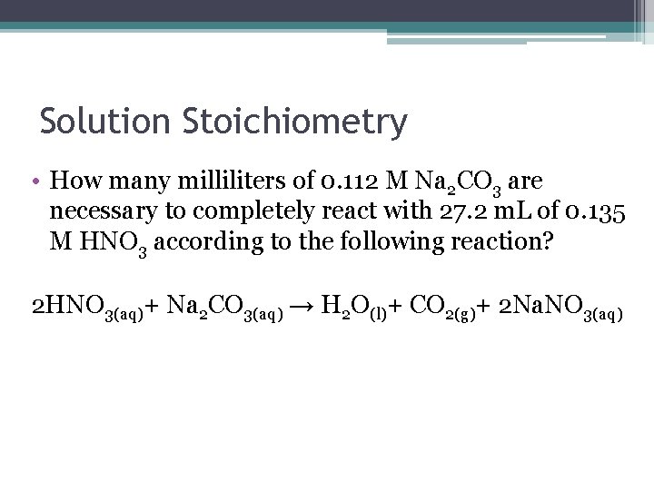 Solution Stoichiometry • How many milliliters of 0. 112 M Na 2 CO 3