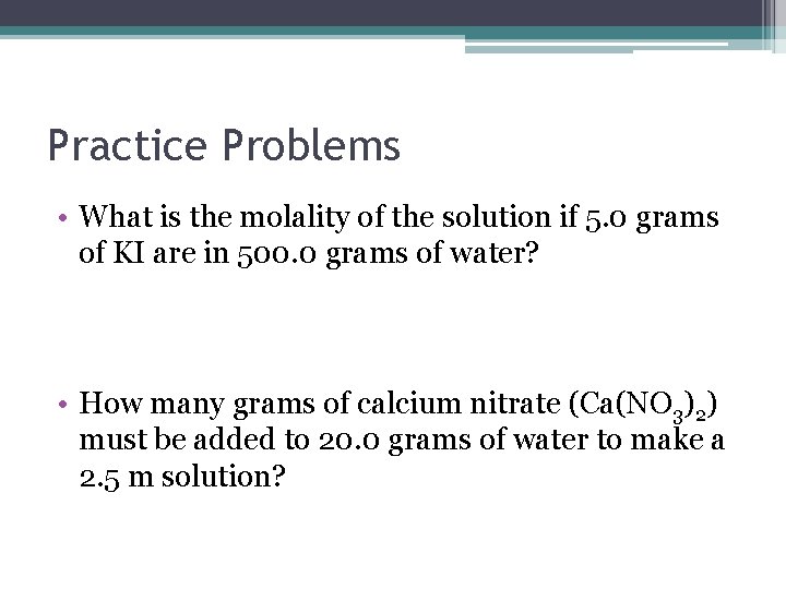 Practice Problems • What is the molality of the solution if 5. 0 grams