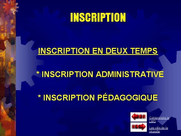 INSCRIPTION EN DEUX TEMPS * INSCRIPTION ADMINISTRATIVE * INSCRIPTION PÉDAGOGIQUE Comprendre le LMD Les