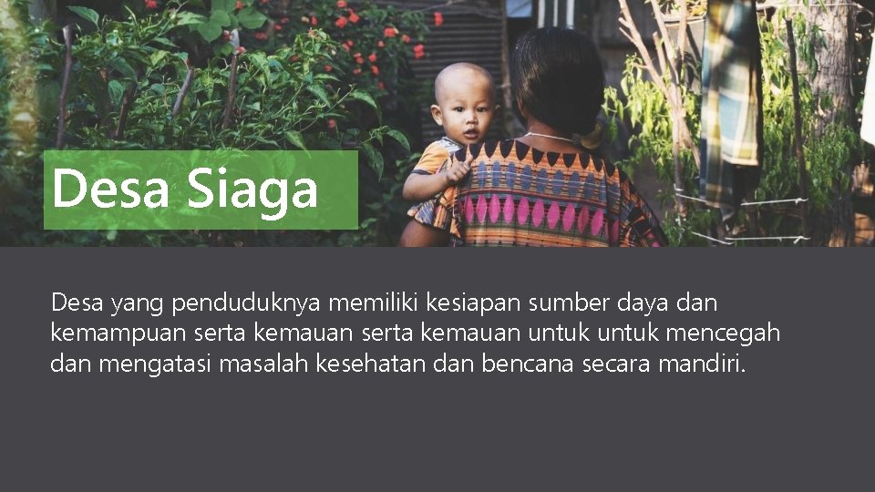 Desa Siaga Desa yang penduduknya memiliki kesiapan sumber daya dan kemampuan serta kemauan untuk