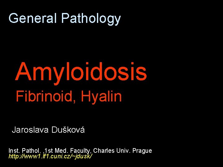 General Pathology Amyloidosis Fibrinoid, Hyalin Jaroslava Dušková Inst. Pathol. , 1 st Med. Faculty,