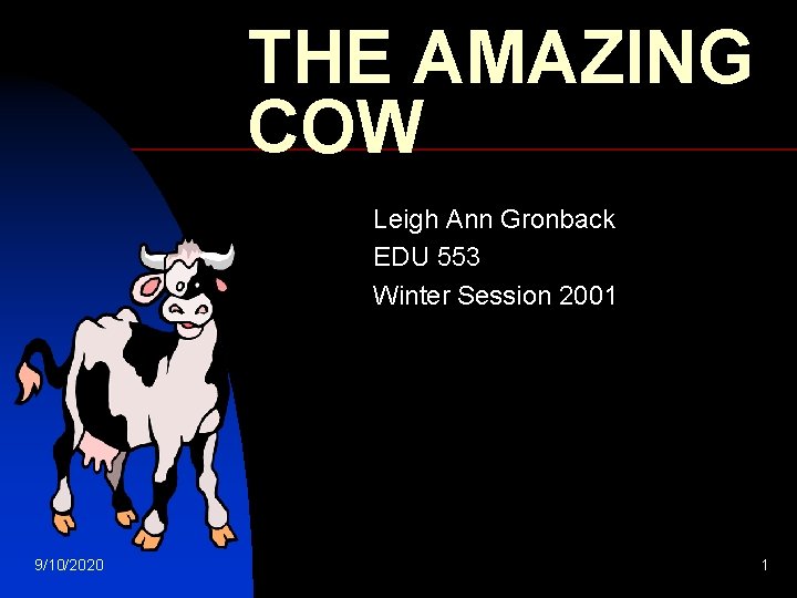 THE AMAZING COW Leigh Ann Gronback EDU 553 Winter Session 2001 9/10/2020 1 