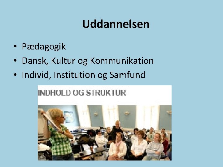 Uddannelsen • Pædagogik • Dansk, Kultur og Kommunikation • Individ, Institution og Samfund 