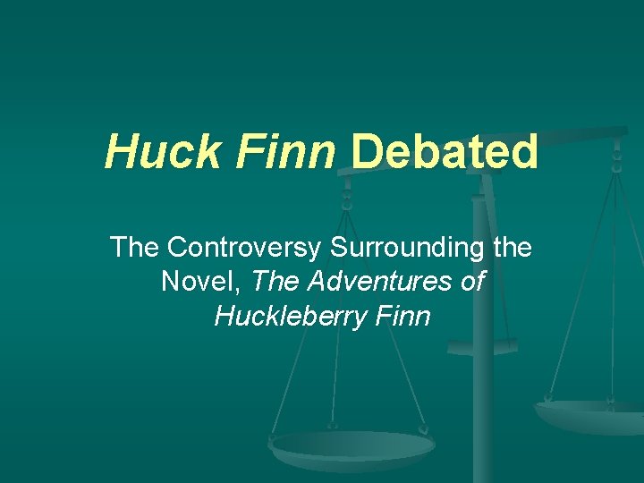 Huck Finn Debated The Controversy Surrounding the Novel, The Adventures of Huckleberry Finn 