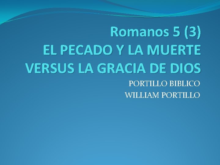 Romanos 5 (3) EL PECADO Y LA MUERTE VERSUS LA GRACIA DE DIOS PORTILLO