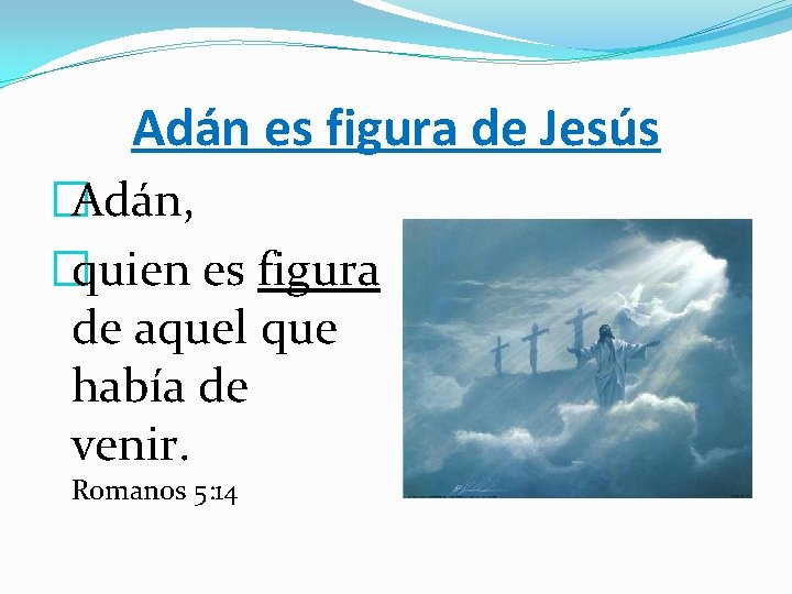 Adán es figura de Jesús �Adán, �quien es figura de aquel que había de