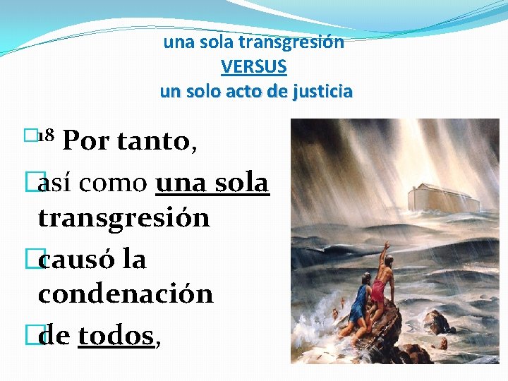 una sola transgresión VERSUS un solo acto de justicia � 18 Por tanto, �así