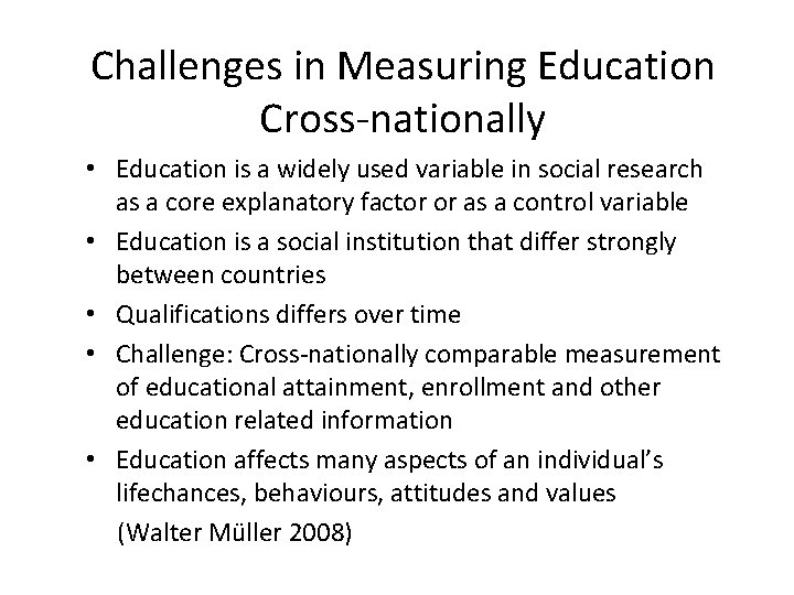 Challenges in Measuring Education Cross-nationally • Education is a widely used variable in social