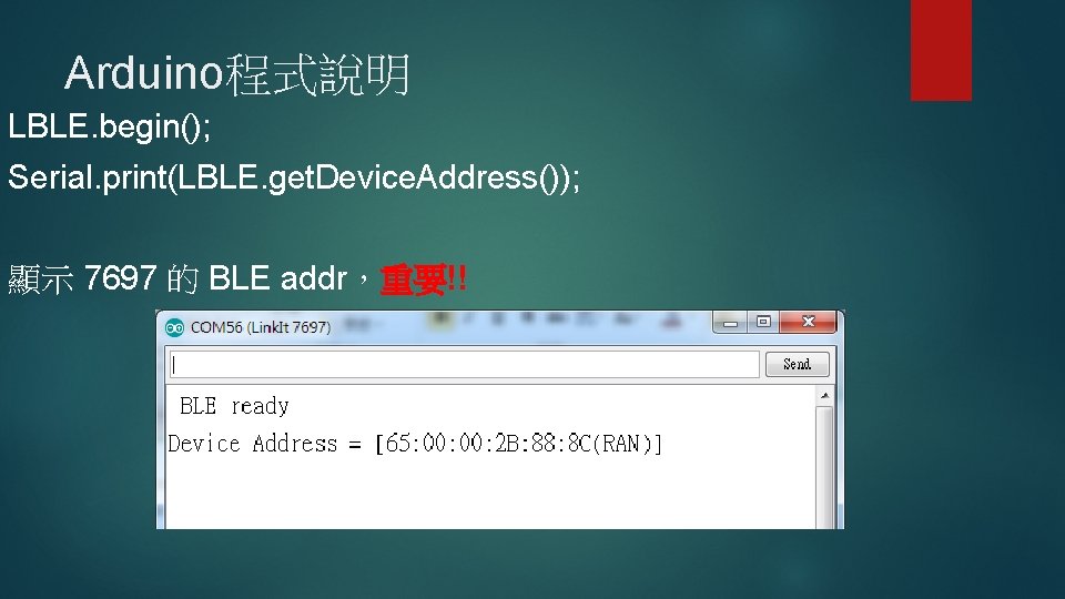 Arduino程式說明 LBLE. begin(); Serial. print(LBLE. get. Device. Address()); 顯示 7697 的 BLE addr，重要!! 