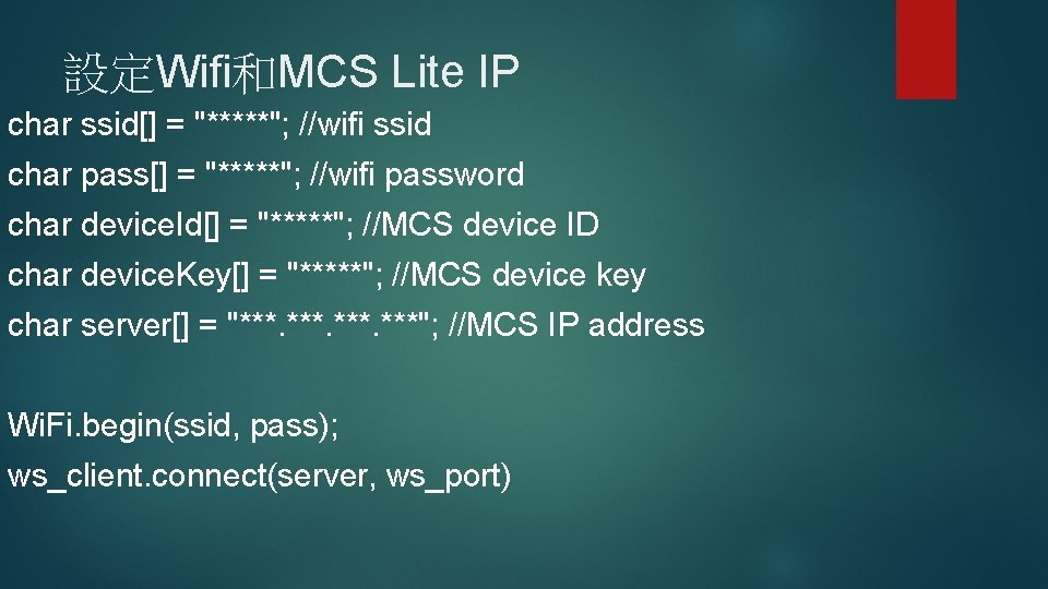 設定Wifi和MCS Lite IP char ssid[] = "*****"; //wifi ssid char pass[] = "*****"; //wifi