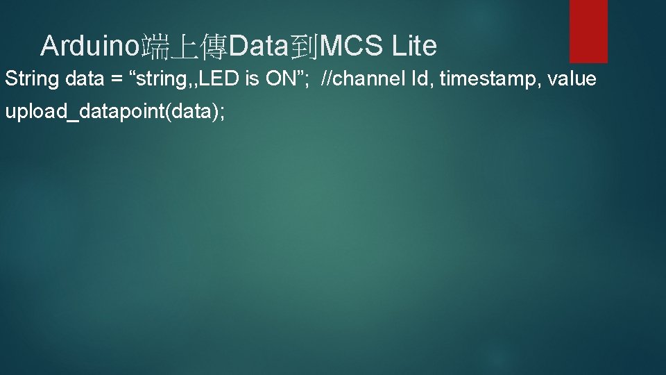 Arduino端上傳Data到MCS Lite String data = “string, , LED is ON”; //channel Id, timestamp, value