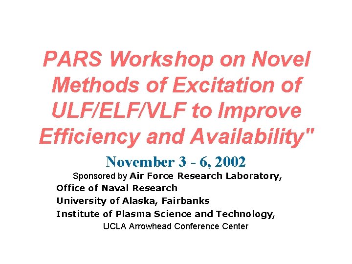 PARS Workshop on Novel Methods of Excitation of ULF/ELF/VLF to Improve Efficiency and Availability" PARS Workshop on Novel Methods of Excitation of ULF/ELF/VLF to Improve Efficiency and Availability"