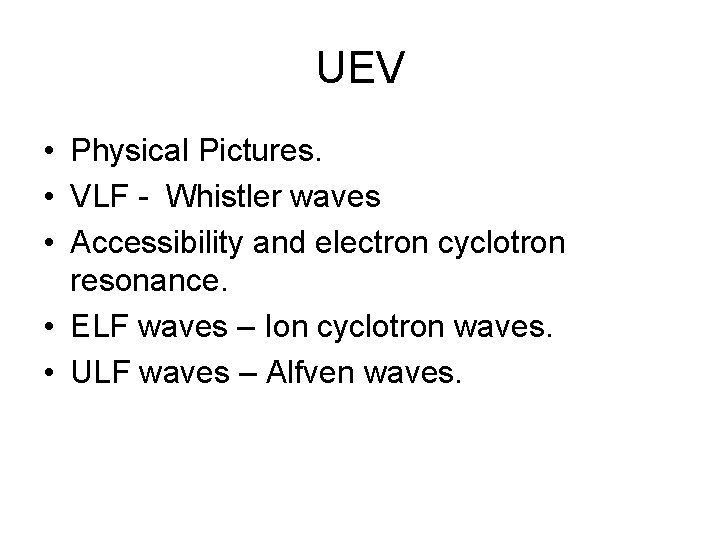 UEV • Physical Pictures. • VLF - Whistler waves • Accessibility and electron cyclotron UEV • Physical Pictures. • VLF - Whistler waves • Accessibility and electron cyclotron