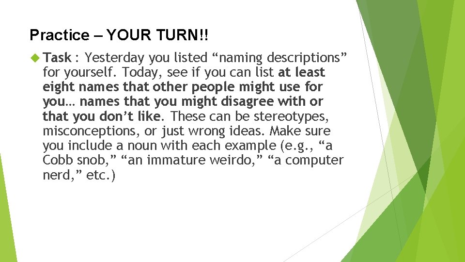 Practice – YOUR TURN!! Task : Yesterday you listed “naming descriptions” for yourself. Today,