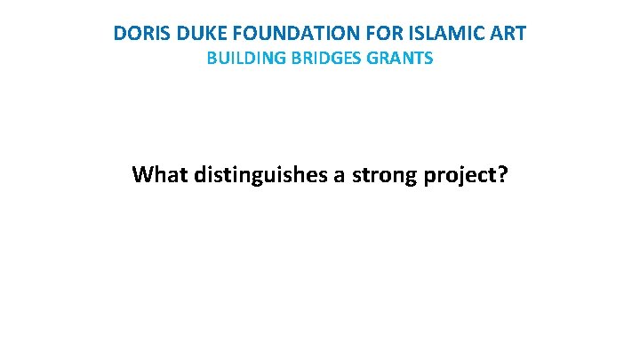 DORIS DUKE FOUNDATION FOR ISLAMIC ART BUILDING BRIDGES GRANTS What distinguishes a strong project?