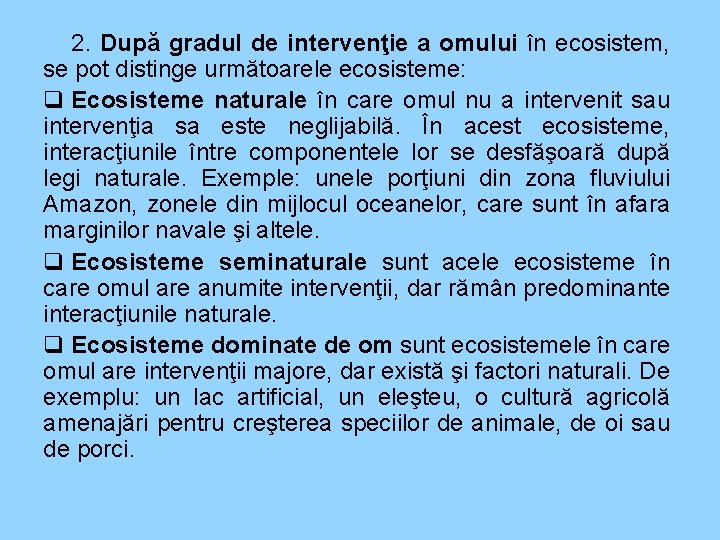 2. După gradul de intervenţie a omului în ecosistem, se pot distinge următoarele ecosisteme: