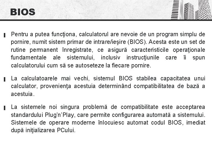 BIOS ▐ ▐ ▐ Pentru a putea funcţiona, calculatorul are nevoie de un program BIOS ▐ ▐ ▐ Pentru a putea funcţiona, calculatorul are nevoie de un program