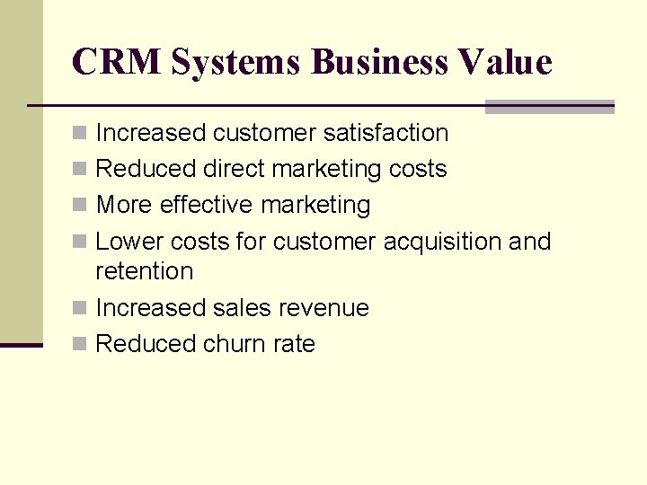 CRM Systems Business Value n Increased customer satisfaction n Reduced direct marketing costs n