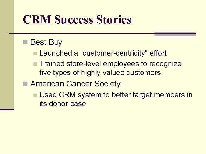CRM Success Stories n Best Buy n Launched a “customer-centricity” effort n Trained store-level