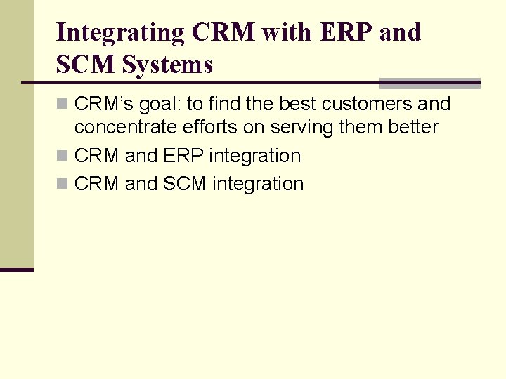 Integrating CRM with ERP and SCM Systems n CRM’s goal: to find the best