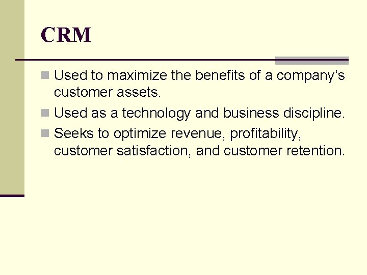 CRM n Used to maximize the benefits of a company’s customer assets. n Used