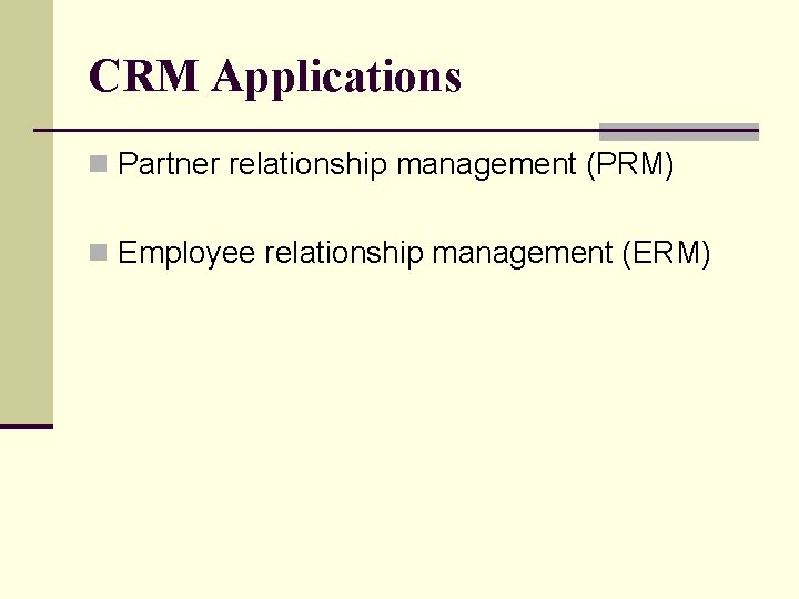 CRM Applications n Partner relationship management (PRM) n Employee relationship management (ERM) 