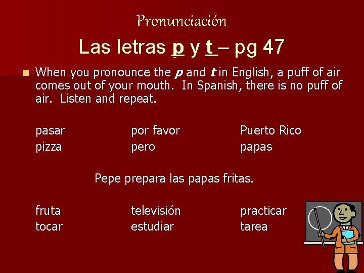 Pronunciación Las letras p y t – pg 47 n When you pronounce the