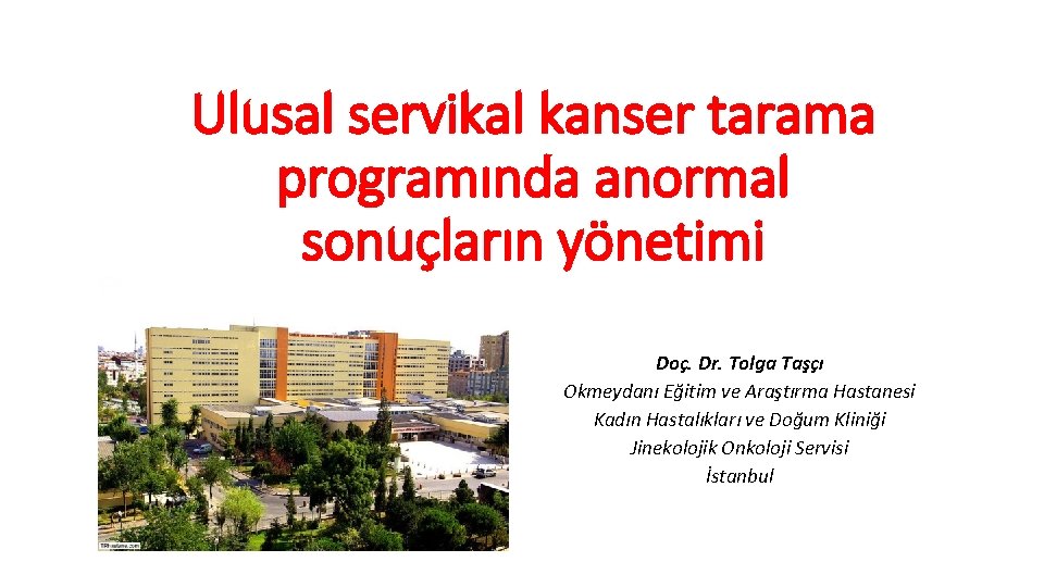 Ulusal servikal kanser tarama programında anormal sonuçların yönetimi Doç. Dr. Tolga Taşçı Okmeydanı Eğitim