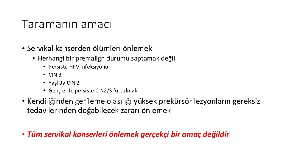 Taramanın amacı • Servikal kanserden ölümleri önlemek • Herhangi bir premalign durumu saptamak değil